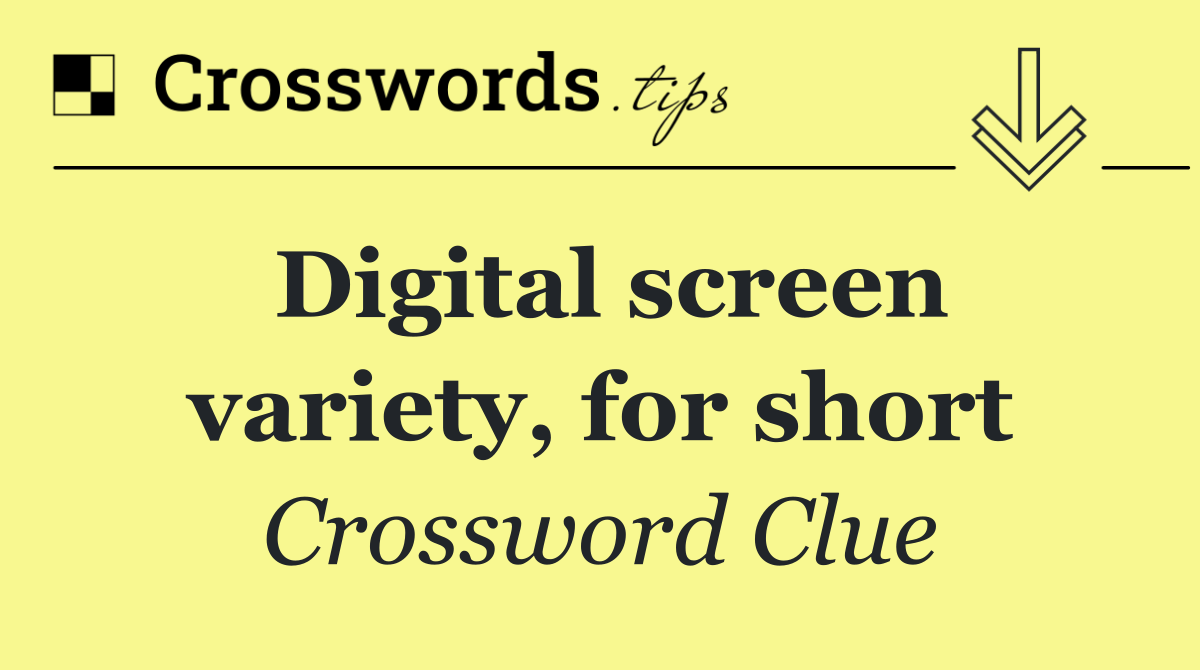 Digital screen variety, for short
