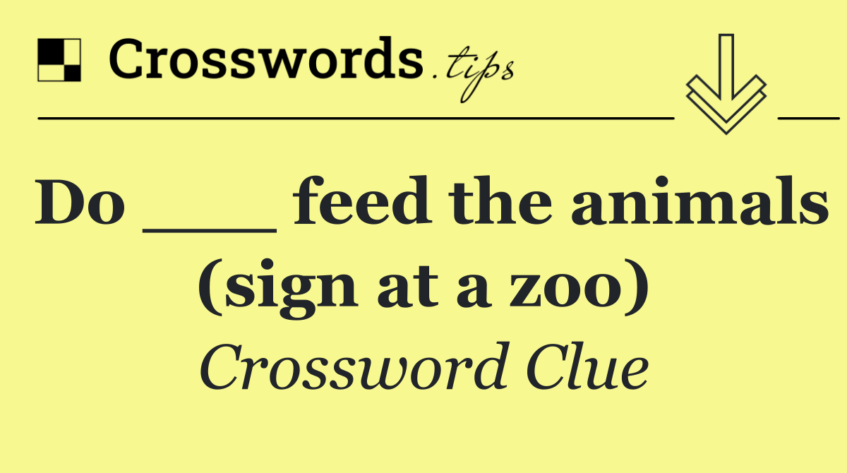 Do ___ feed the animals (sign at a zoo)