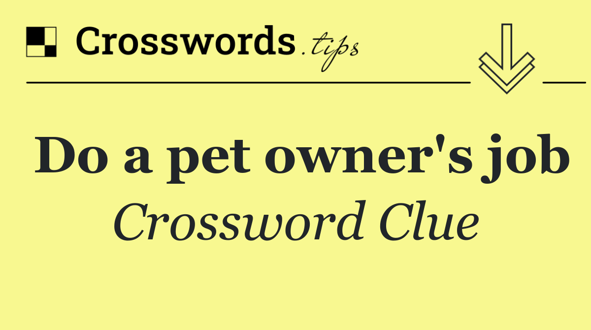 Do a pet owner's job