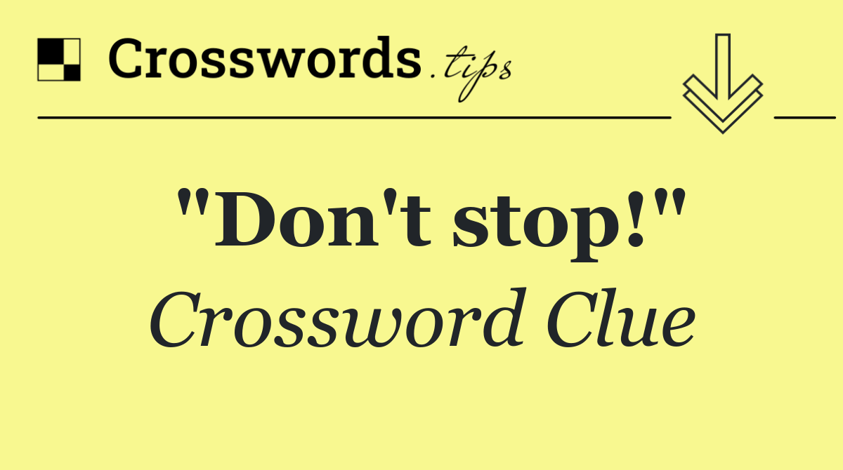 "Don't stop!"