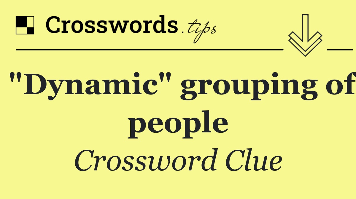 "Dynamic" grouping of people