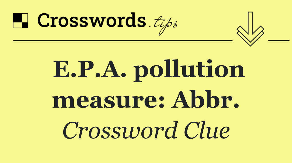 E.P.A. pollution measure: Abbr.