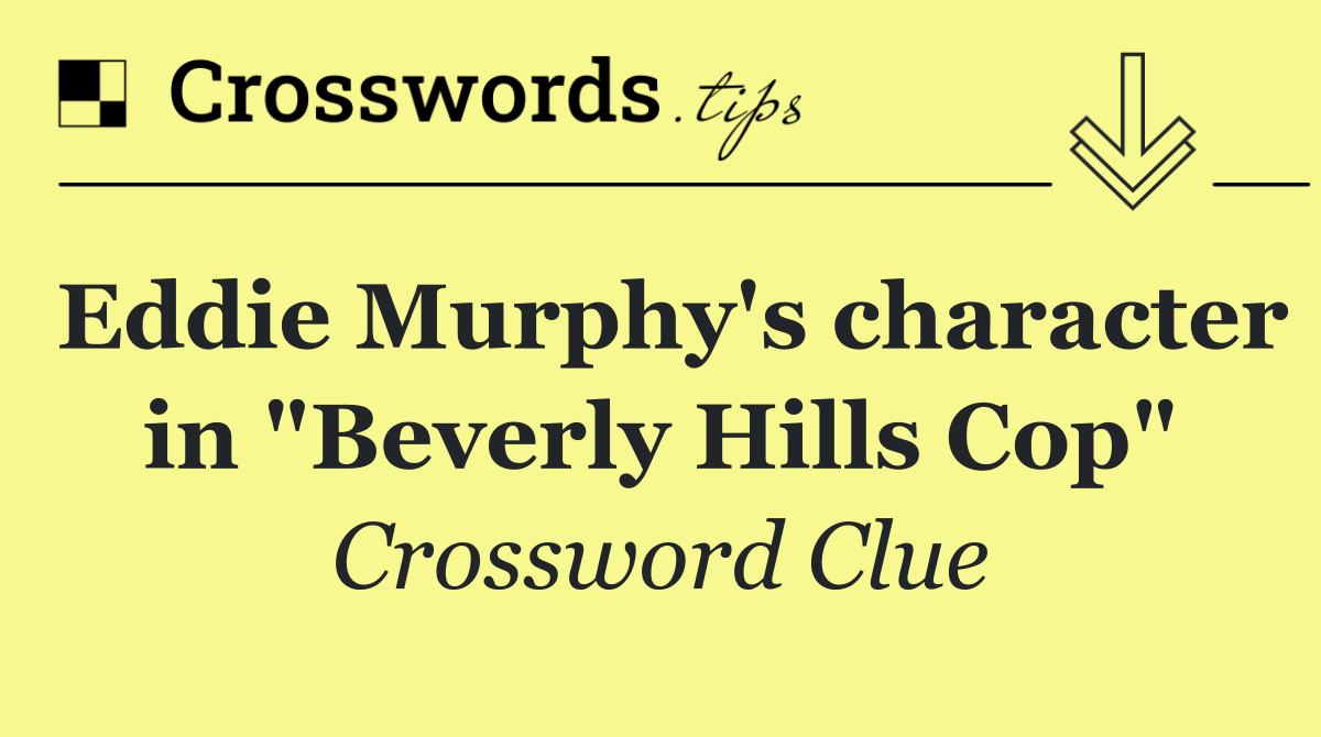 Eddie Murphy's character in "Beverly Hills Cop"