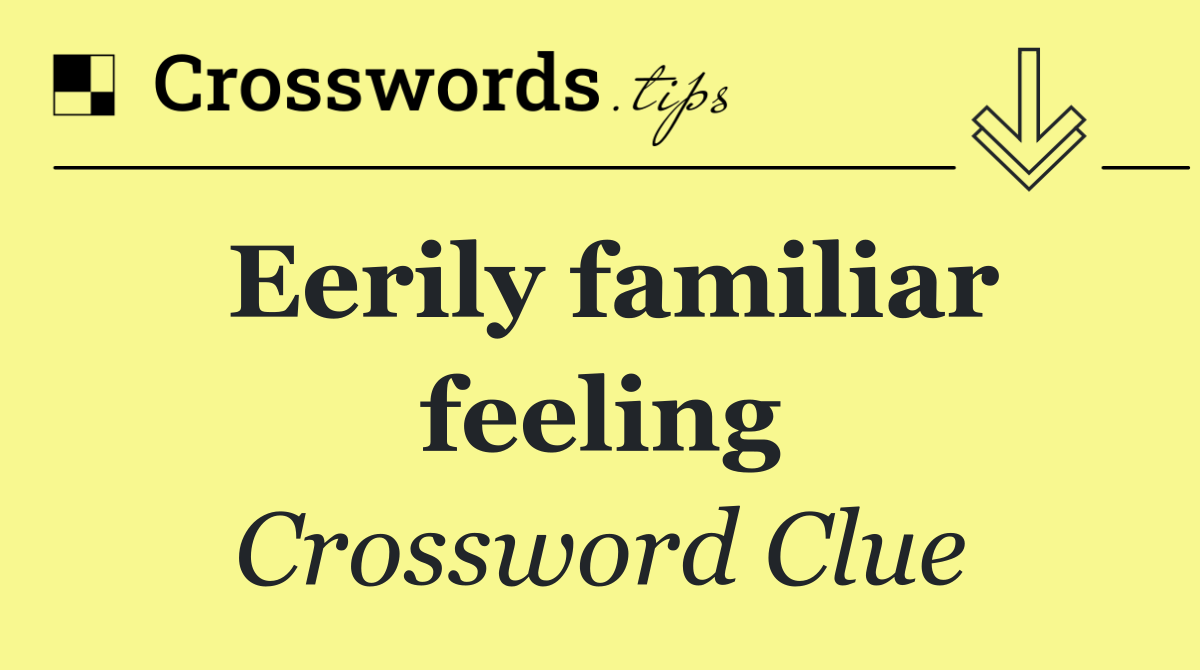 Eerily familiar feeling