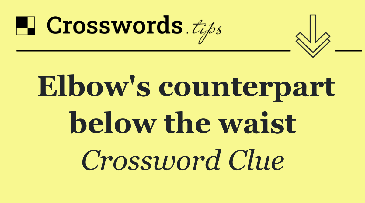 Elbow's counterpart below the waist