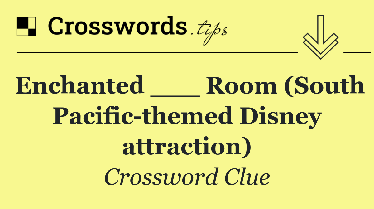 Enchanted ___ Room (South Pacific themed Disney attraction)