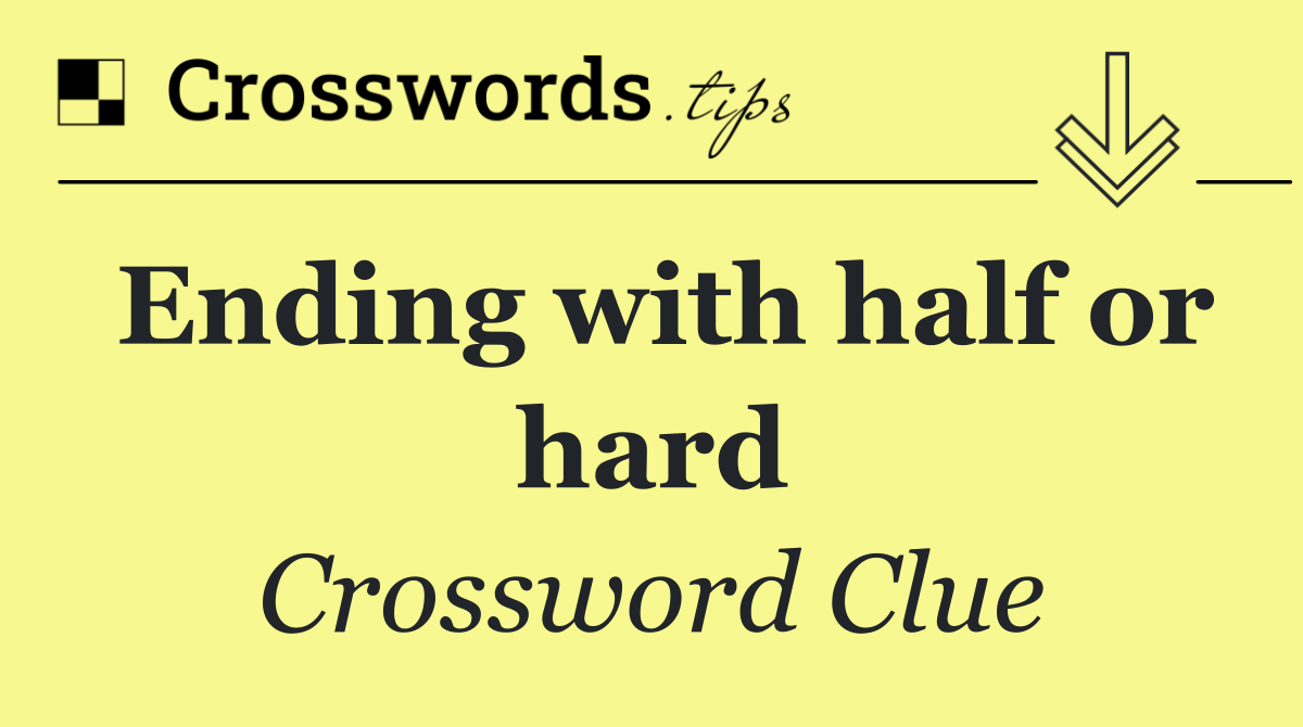 Ending with half or hard