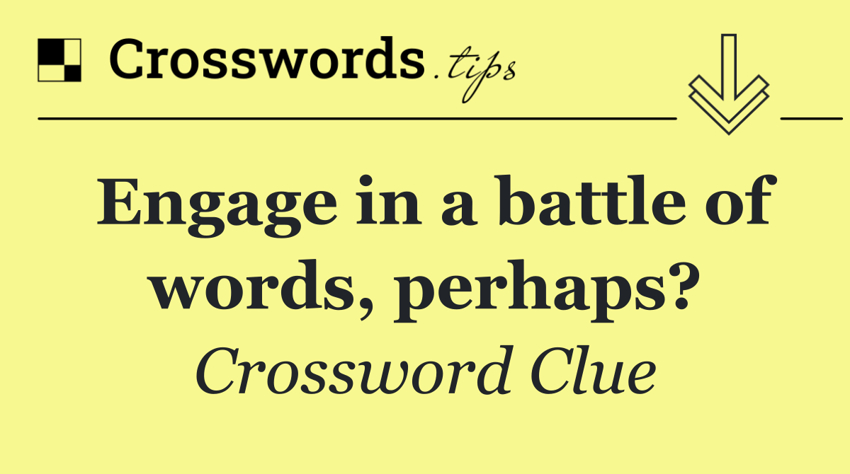 Engage in a battle of words, perhaps?