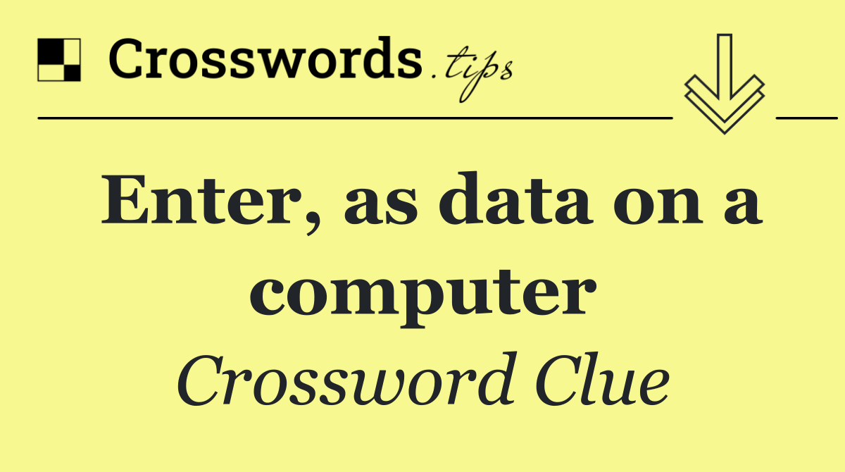 Enter, as data on a computer