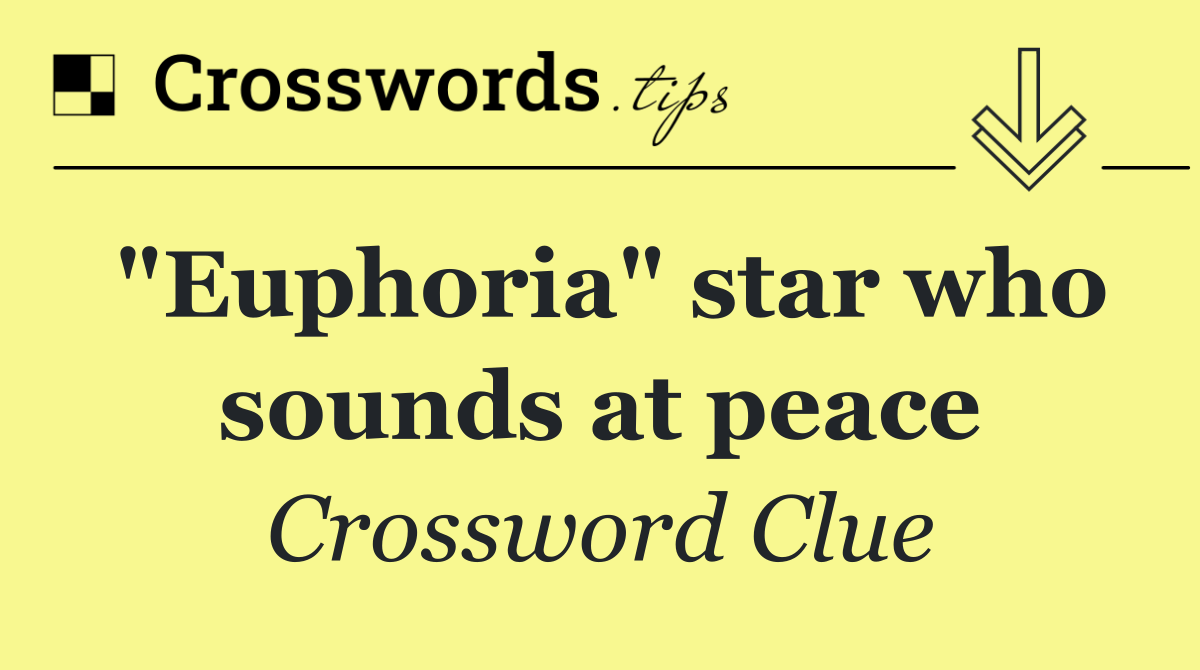 "Euphoria" star who sounds at peace