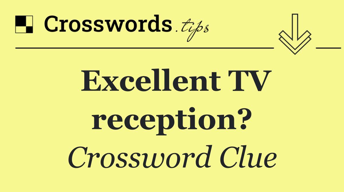 Excellent TV reception?