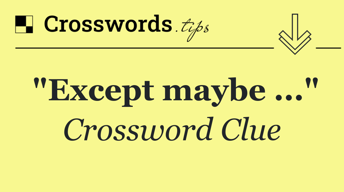 "Except maybe ..."