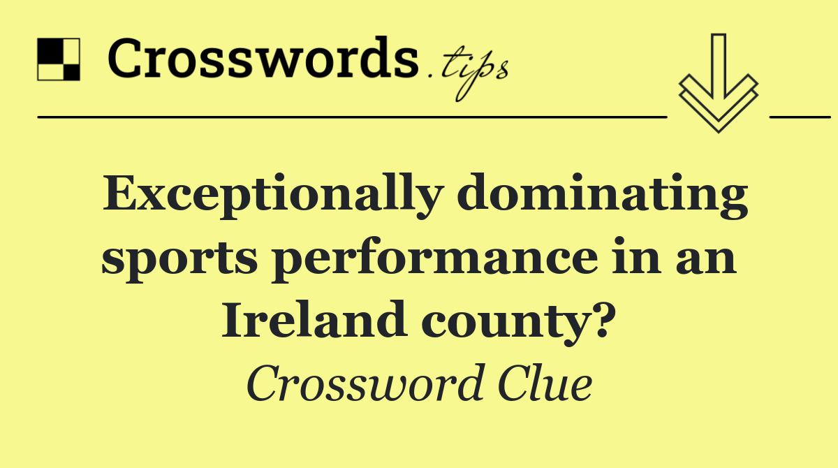 Exceptionally dominating sports performance in an Ireland county?