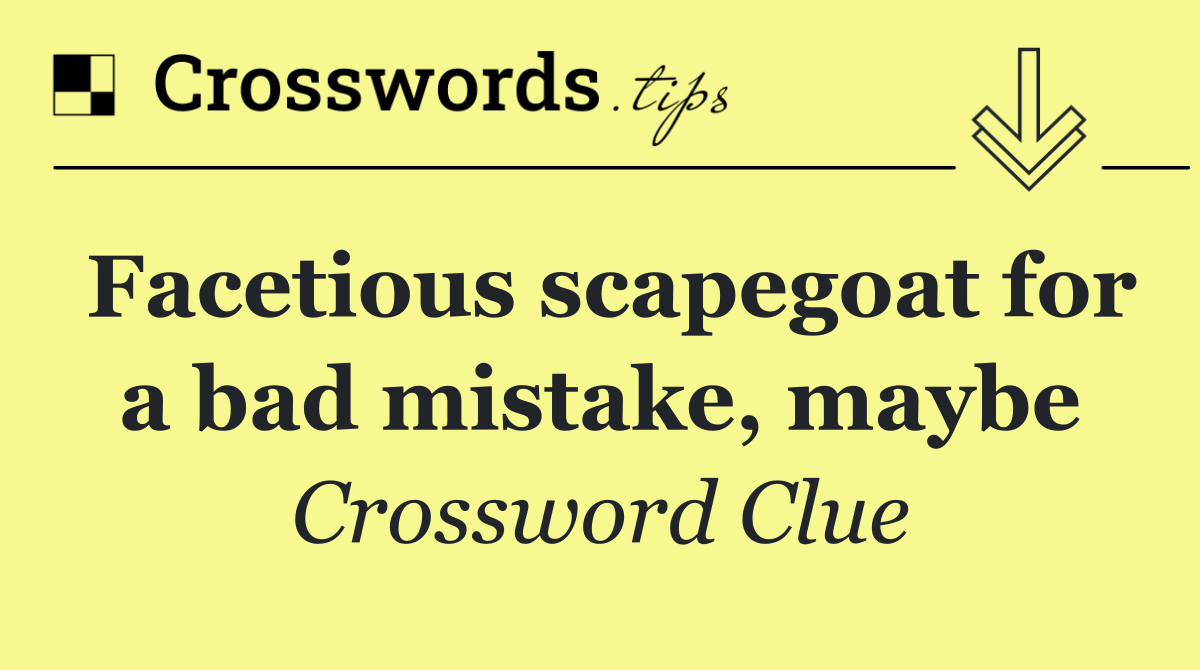 Facetious scapegoat for a bad mistake, maybe