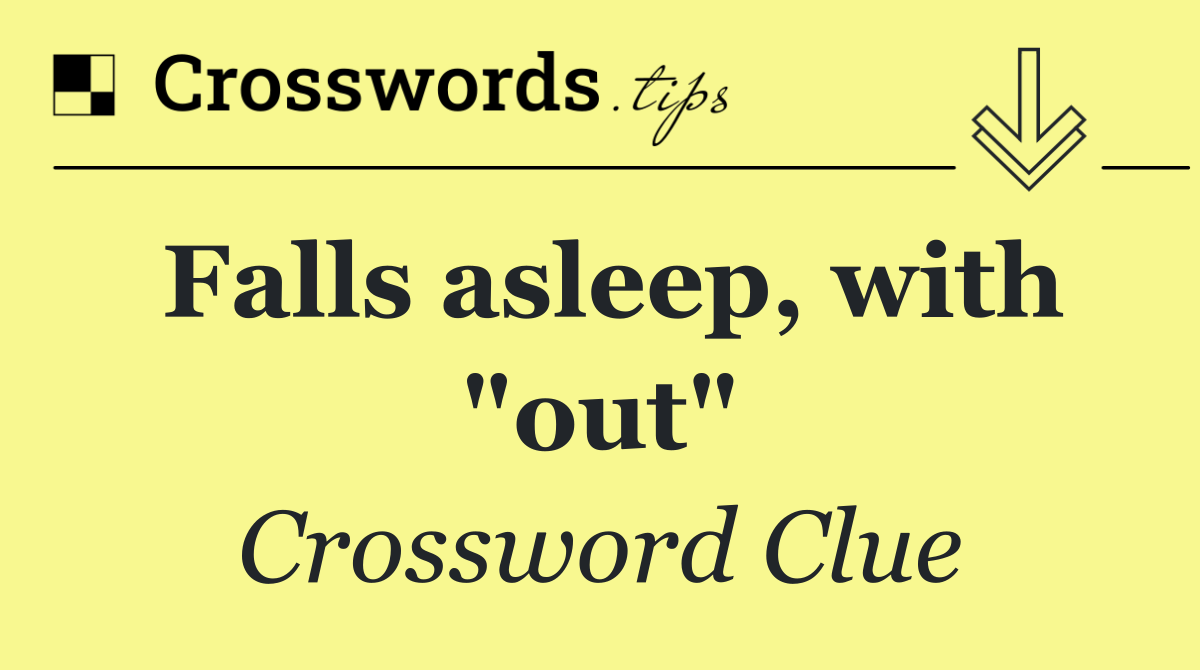 Falls asleep, with "out"