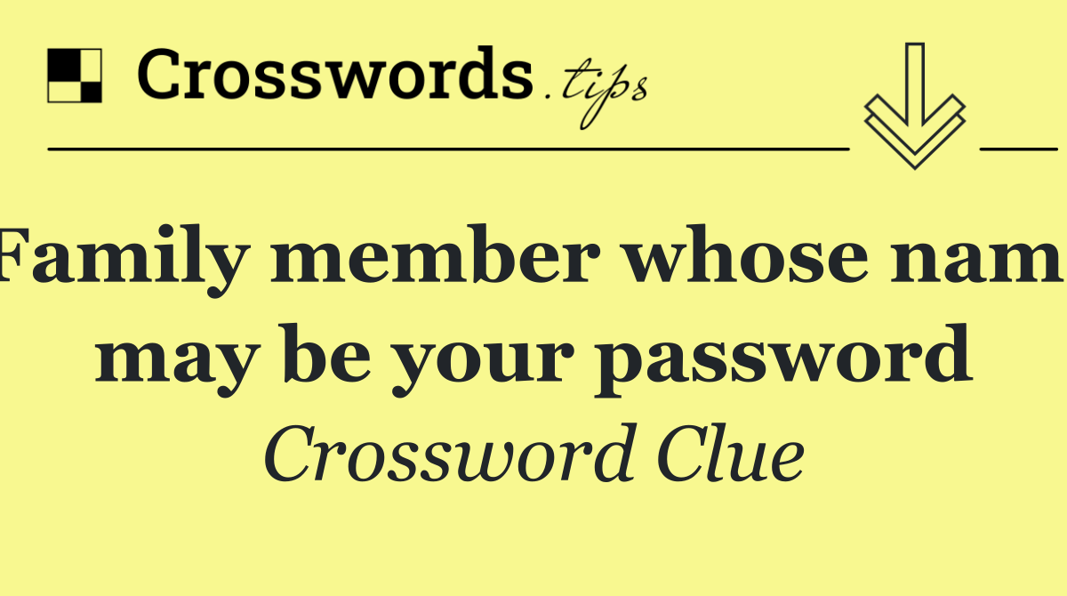 Family member whose name may be your password
