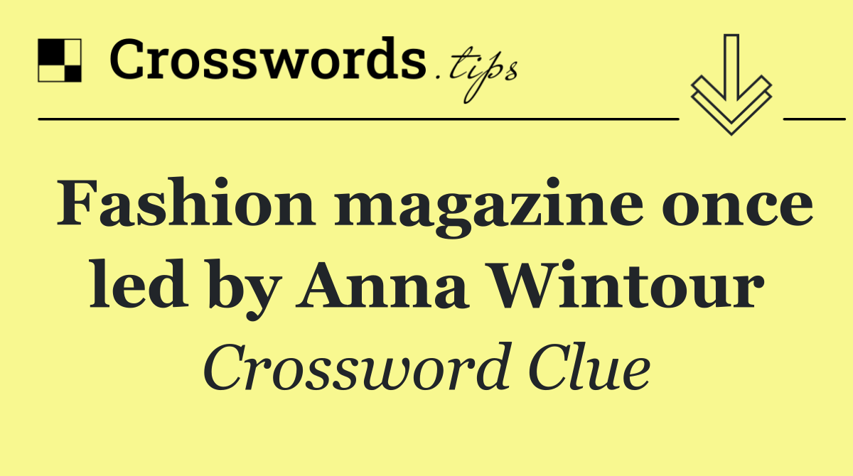 Fashion magazine once led by Anna Wintour