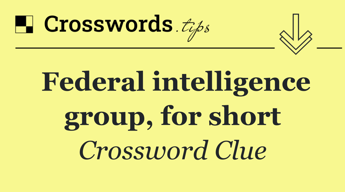 Federal intelligence group, for short