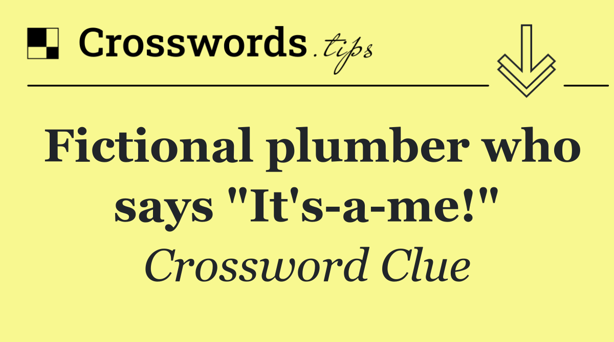 Fictional plumber who says "It's a me!"