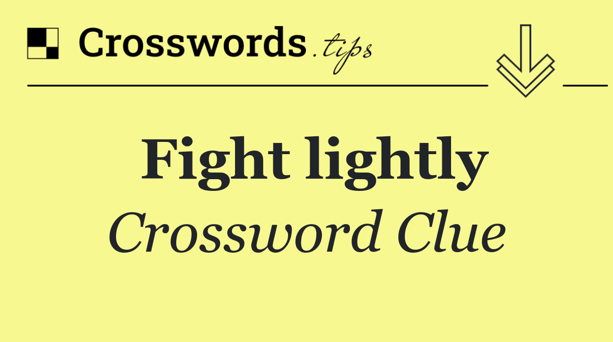 Fight lightly