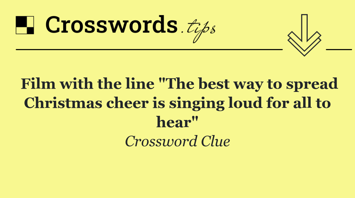 Film with the line "The best way to spread Christmas cheer is singing loud for all to hear"
