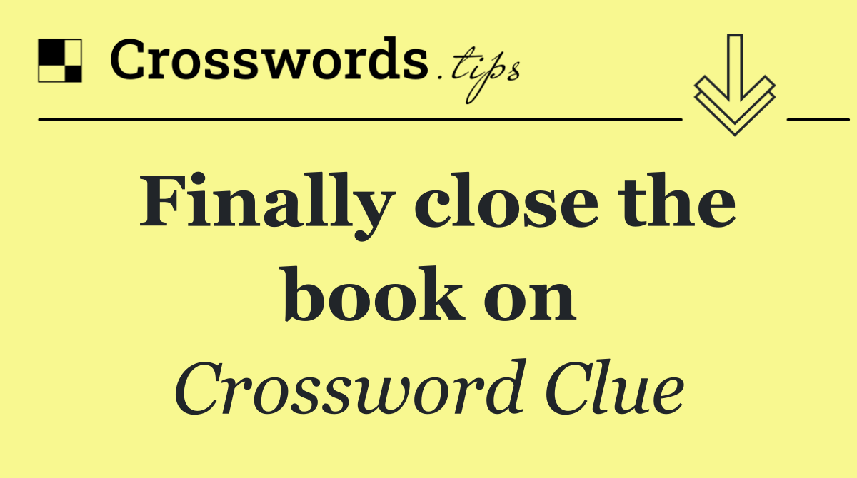 Finally close the book on