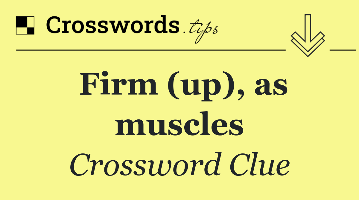 Firm (up), as muscles