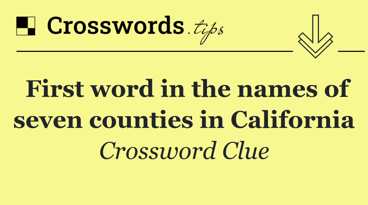 First word in the names of seven counties in California