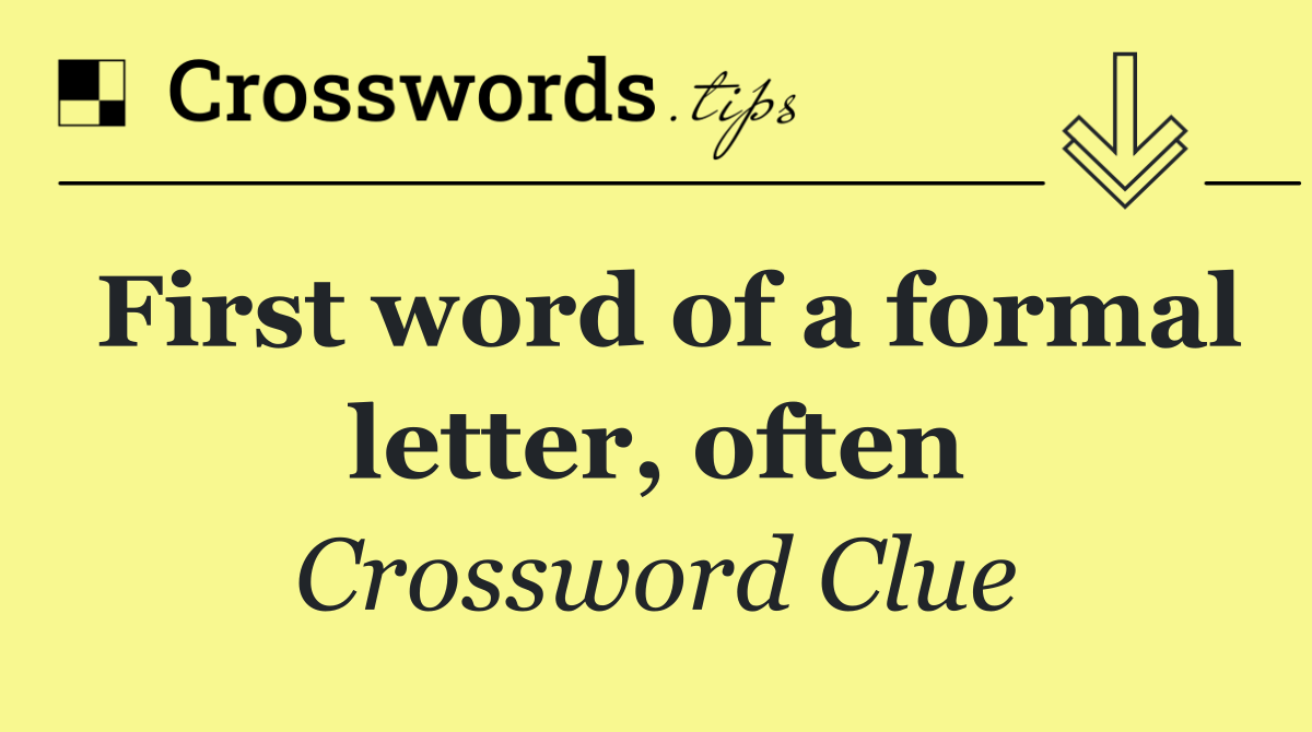 First word of a formal letter, often