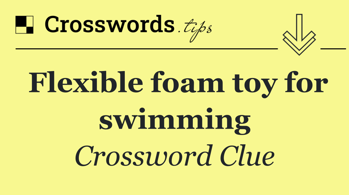 Flexible foam toy for swimming