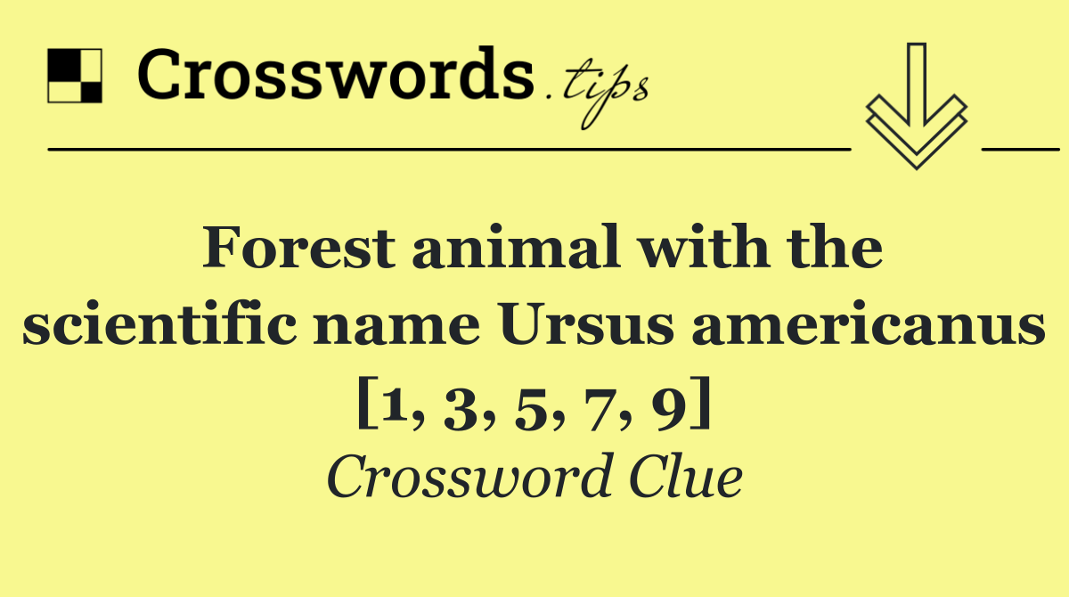 Forest animal with the scientific name Ursus americanus [1, 3, 5, 7, 9]