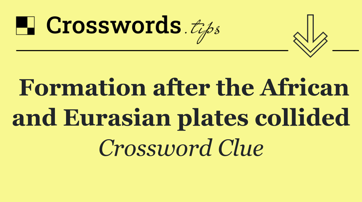 Formation after the African and Eurasian plates collided
