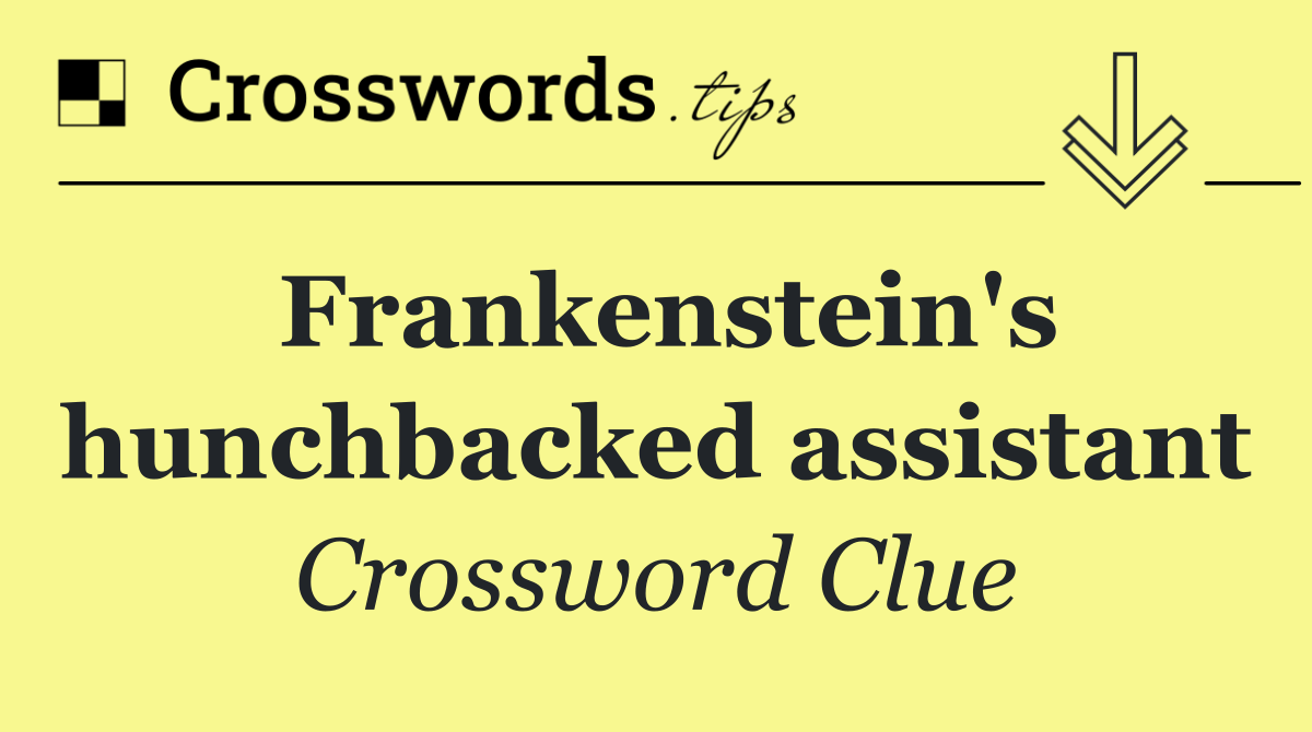 Frankenstein's hunchbacked assistant