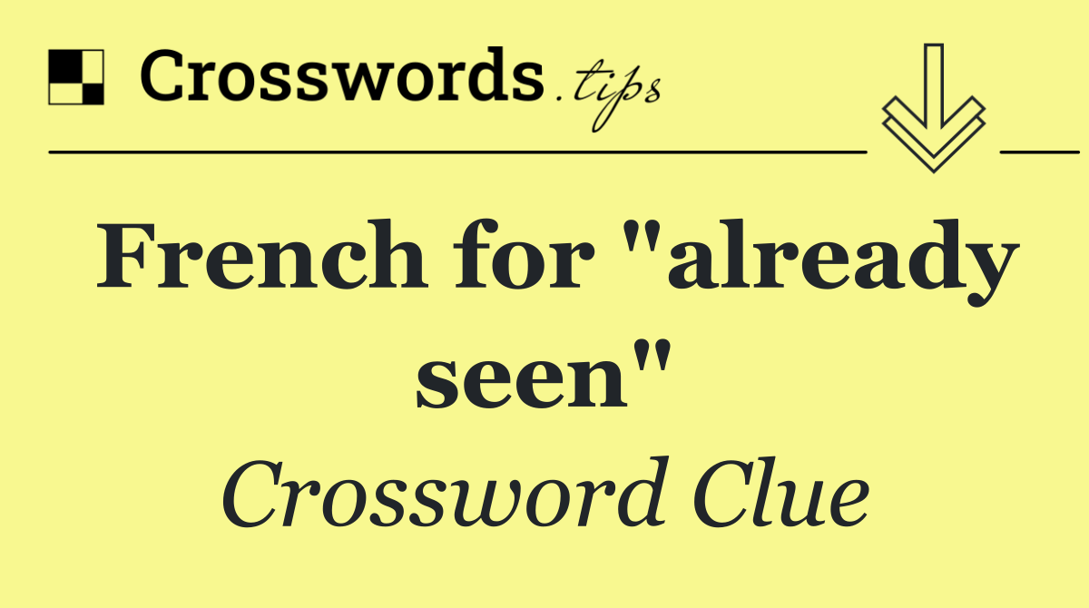 French for "already seen"