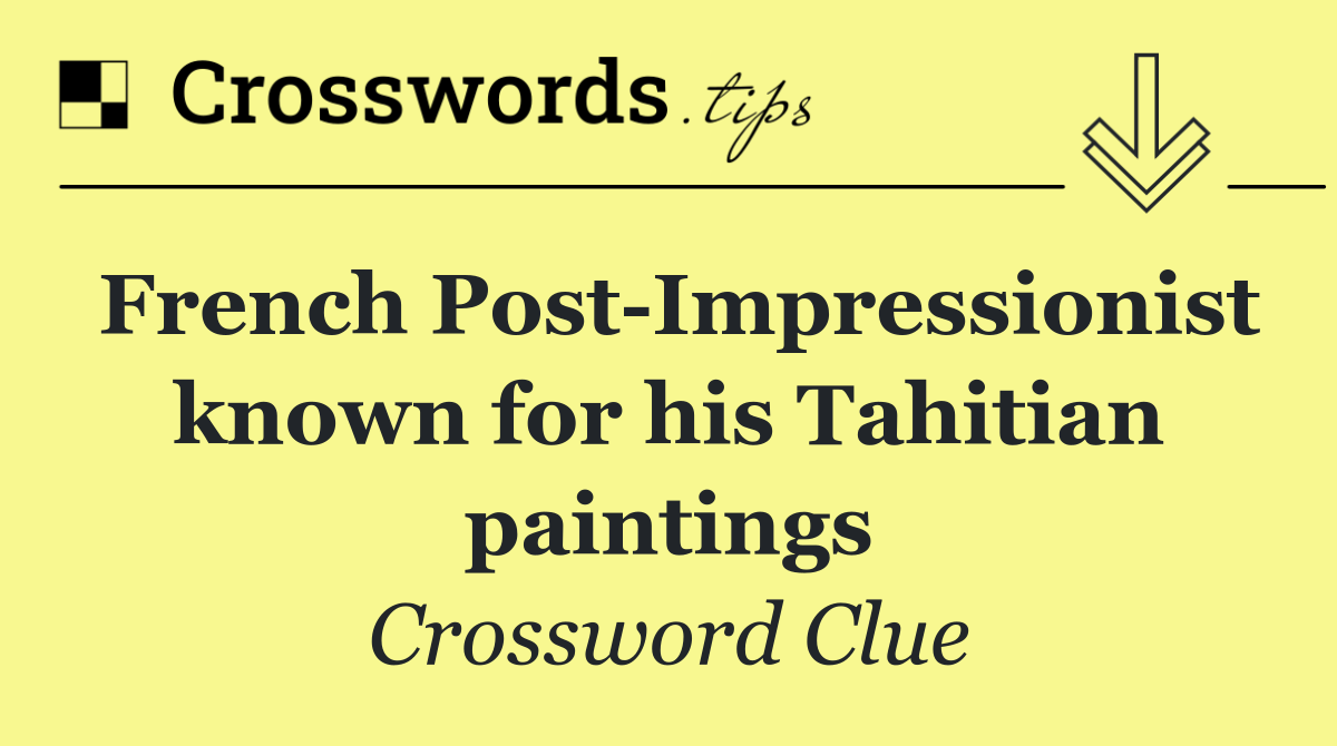 French Post Impressionist known for his Tahitian paintings