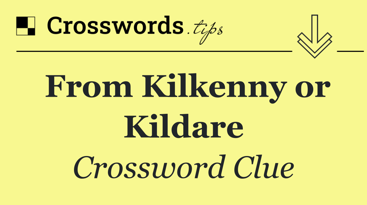 From Kilkenny or Kildare