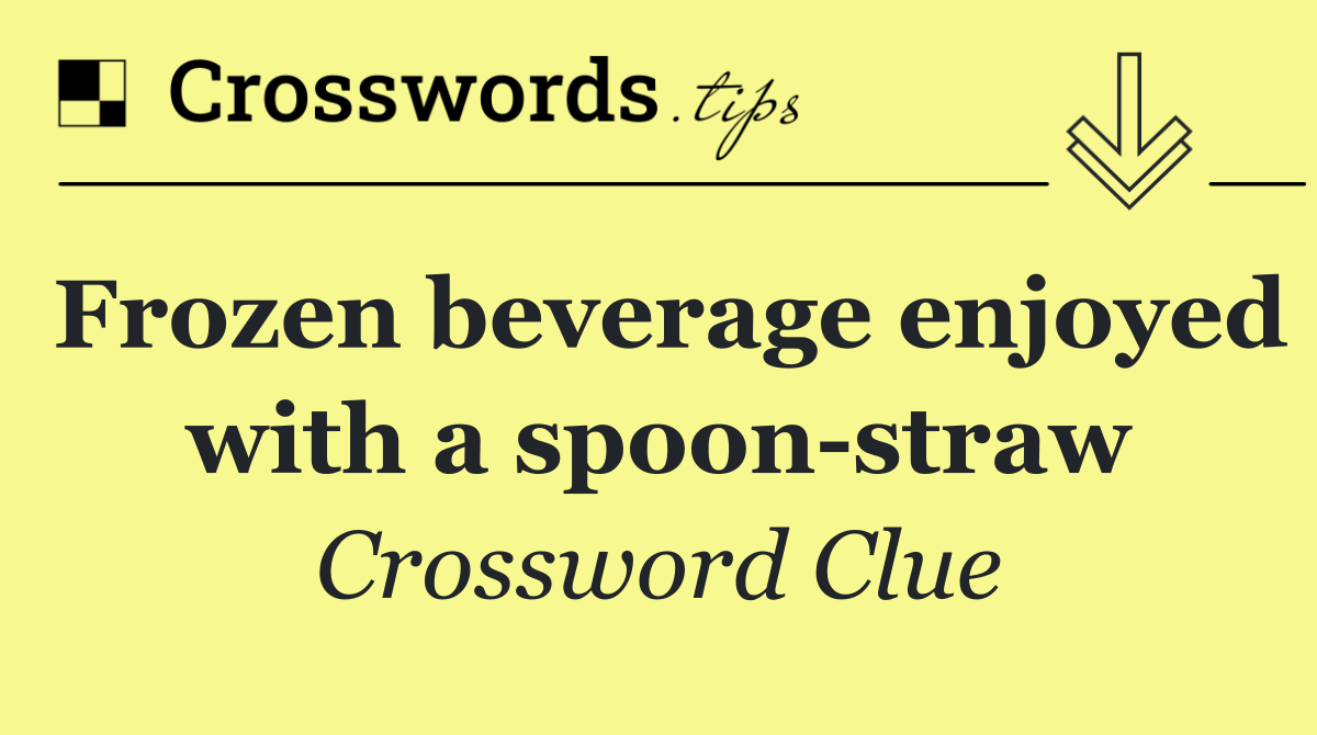 Frozen beverage enjoyed with a spoon straw