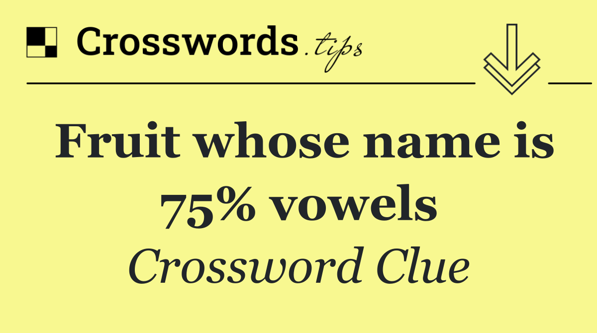 Fruit whose name is 75% vowels