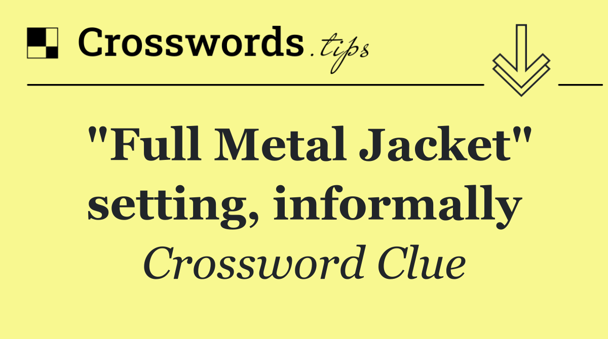 "Full Metal Jacket" setting, informally