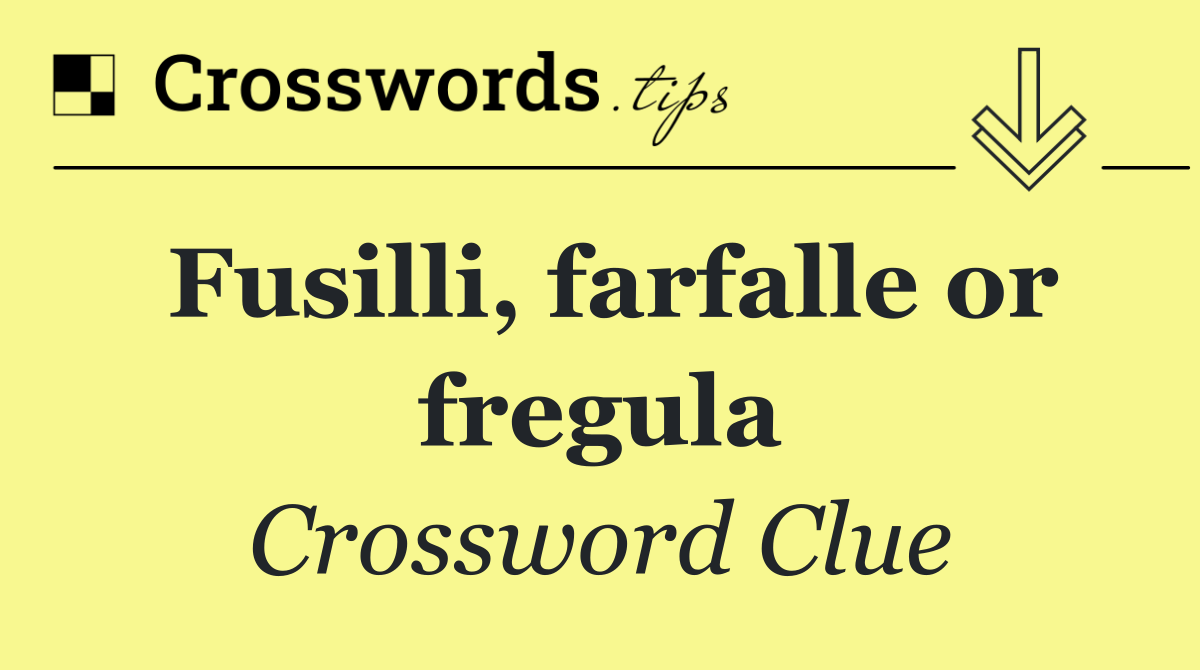 Fusilli, farfalle or fregula