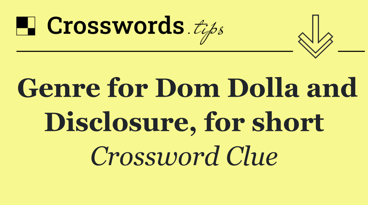 Genre for Dom Dolla and Disclosure, for short