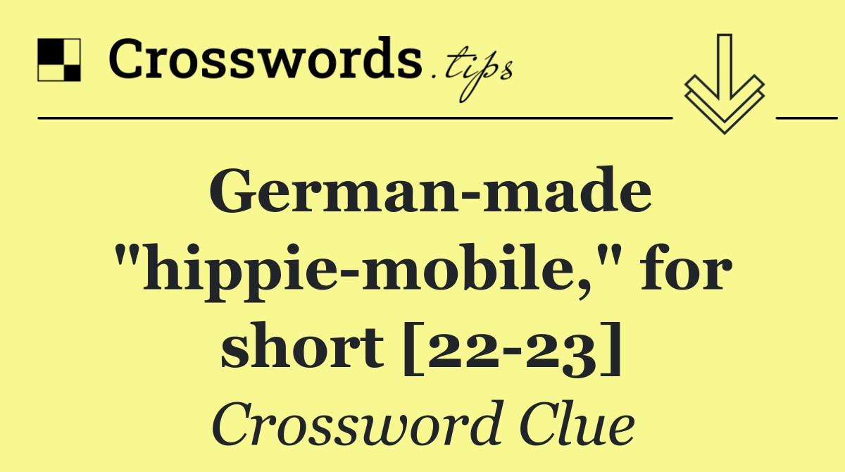 German made "hippie mobile," for short [22 23]