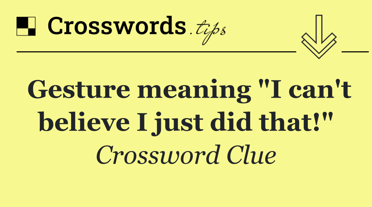 Gesture meaning "I can't believe I just did that!"