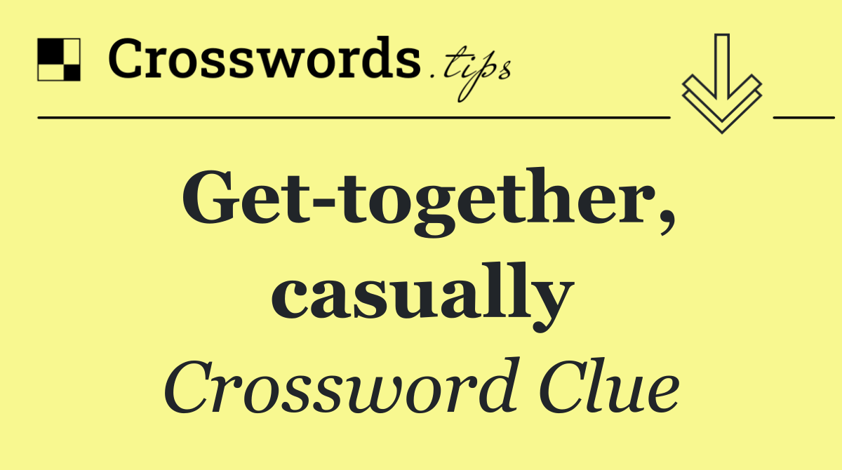 Get together, casually