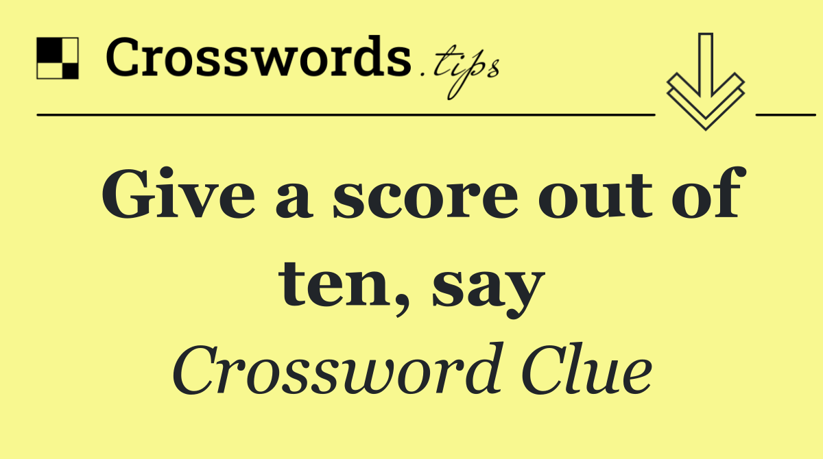 Give a score out of ten, say