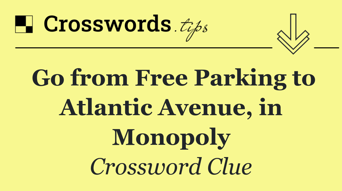 Go from Free Parking to Atlantic Avenue, in Monopoly