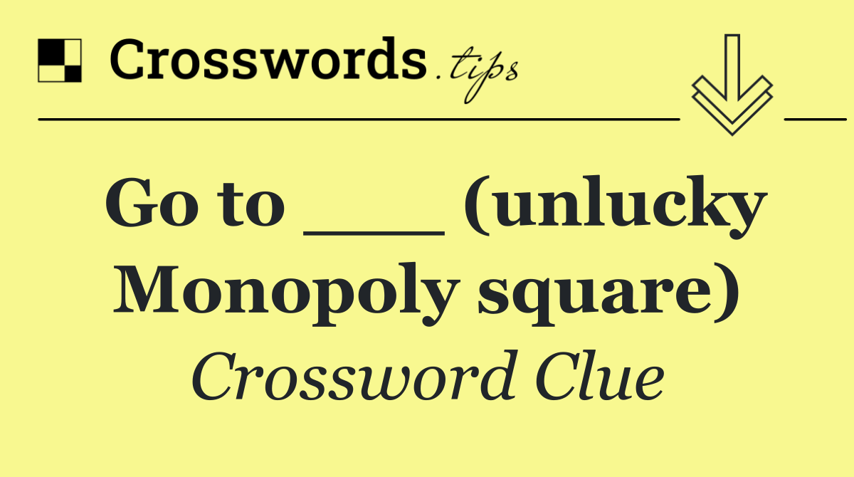 Go to ___ (unlucky Monopoly square)
