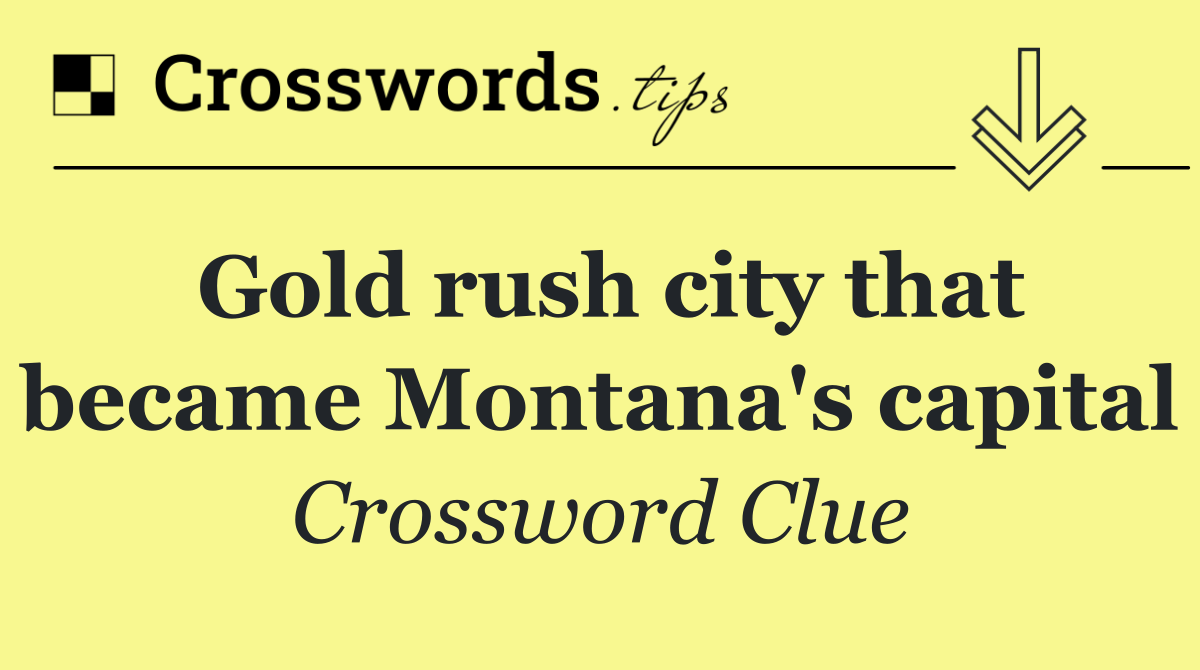 Gold rush city that became Montana's capital