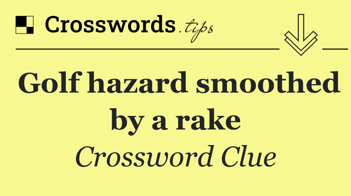 Golf hazard smoothed by a rake