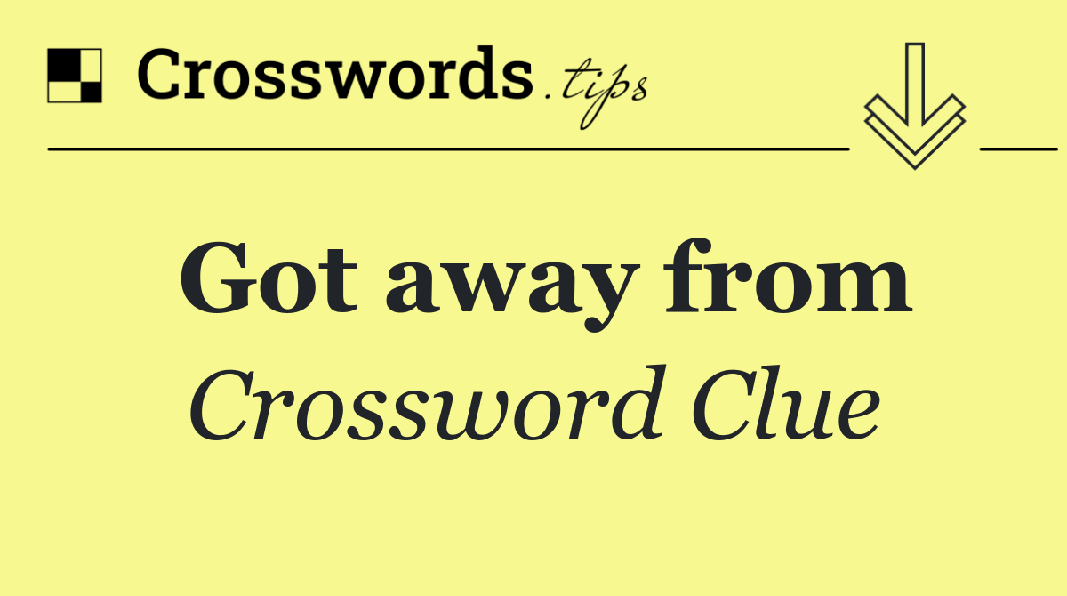 Got away from